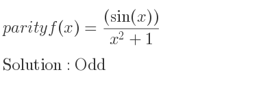 The parity f(x)=((sin(x)))/(x^2+1) is Odd